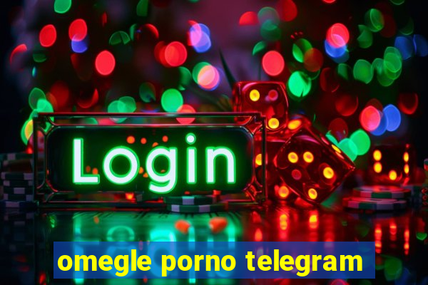 omegle porno telegram